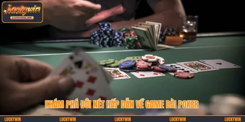Khám phá đôi nét hấp dẫn về game bài Poker